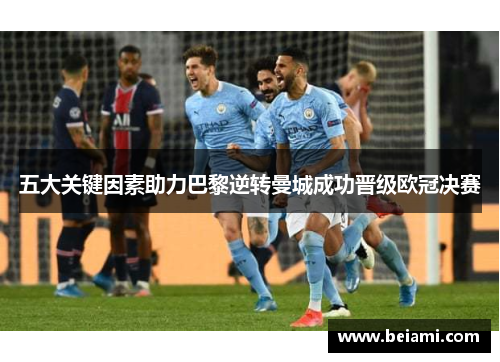 五大关键因素助力巴黎逆转曼城成功晋级欧冠决赛