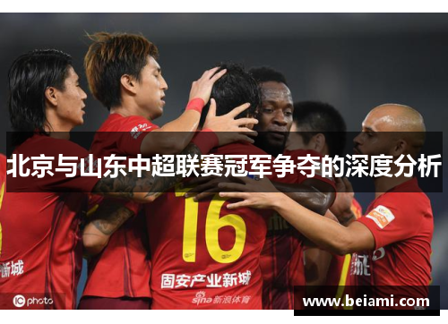 北京与山东中超联赛冠军争夺的深度分析