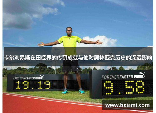 卡尔刘易斯在田径界的传奇成就与他对奥林匹克历史的深远影响