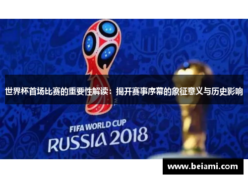 世界杯首场比赛的重要性解读：揭开赛事序幕的象征意义与历史影响