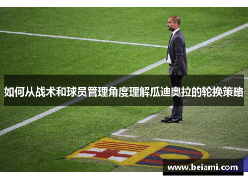 如何从战术和球员管理角度理解瓜迪奥拉的轮换策略