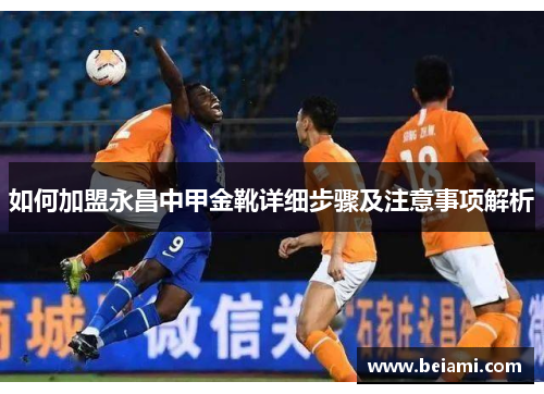 如何加盟永昌中甲金靴详细步骤及注意事项解析