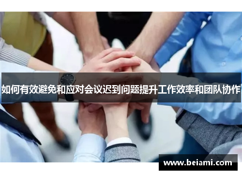 如何有效避免和应对会议迟到问题提升工作效率和团队协作