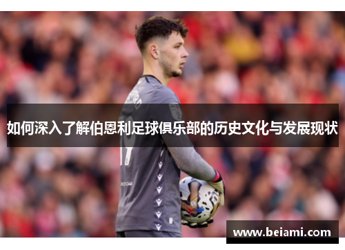 如何深入了解伯恩利足球俱乐部的历史文化与发展现状 如何深入了解伯恩利足球俱乐部的历史文化与发展现状