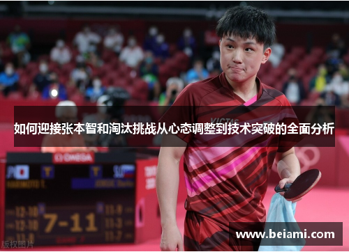 如何迎接张本智和淘汰挑战从心态调整到技术突破的全面分析 如何迎接张本智和淘汰挑战从心态调整到技术突破的全面分析