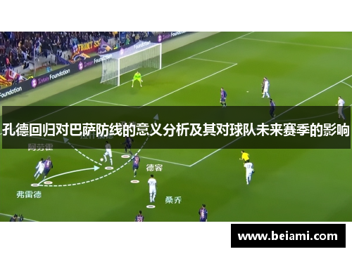 孔德回归对巴萨防线的意义分析及其对球队未来赛季的影响